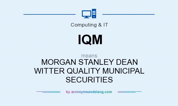 What does IQM mean? It stands for MORGAN STANLEY DEAN WITTER QUALITY MUNICIPAL SECURITIES