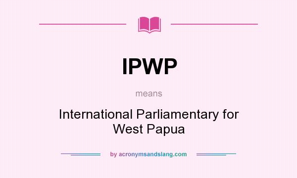 What does IPWP mean? It stands for International Parliamentary for West Papua