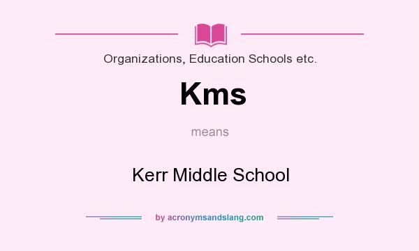 What does Kms mean? It stands for Kerr Middle School