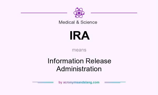 What does IRA mean? It stands for Information Release Administration
