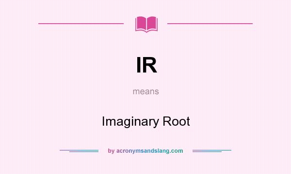 What does IR mean? It stands for Imaginary Root