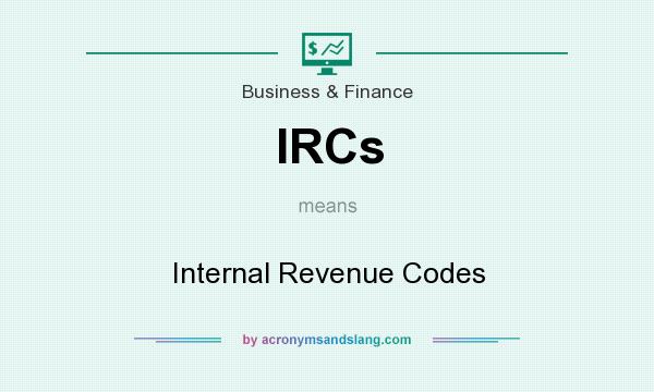What does IRCs mean? It stands for Internal Revenue Codes