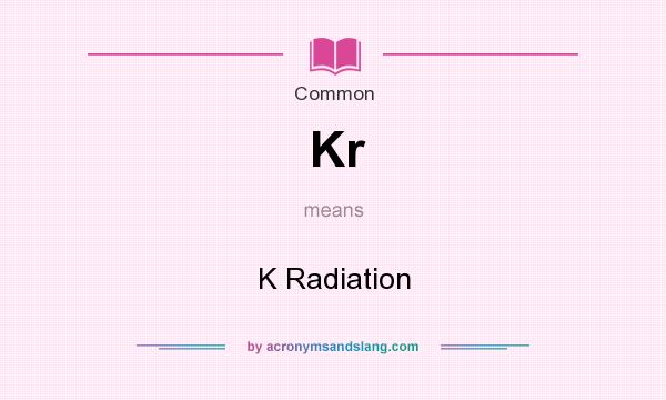 What does Kr mean? It stands for K Radiation