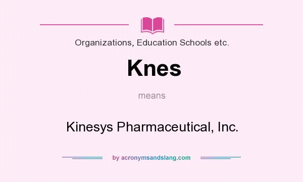 What does Knes mean? It stands for Kinesys Pharmaceutical, Inc.
