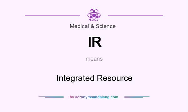 What does IR mean? It stands for Integrated Resource