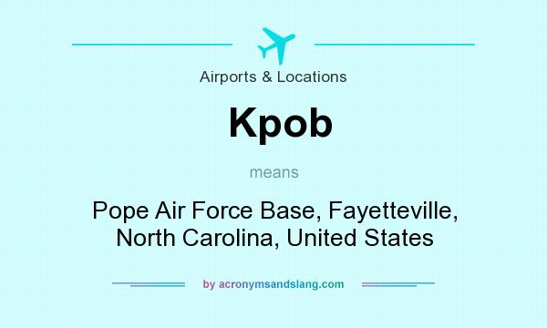 What does Kpob mean? It stands for Pope Air Force Base, Fayetteville, North Carolina, United States
