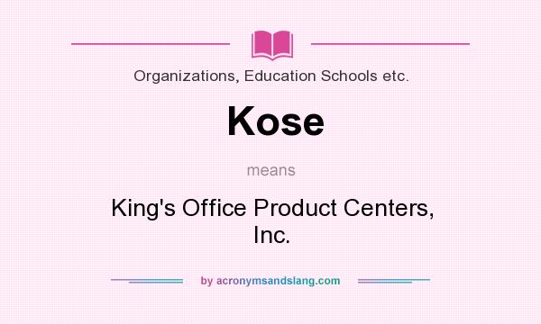 What does Kose mean? It stands for King`s Office Product Centers, Inc.