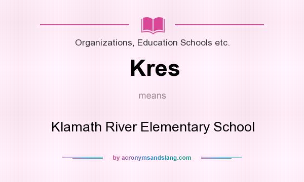 What does Kres mean? It stands for Klamath River Elementary School