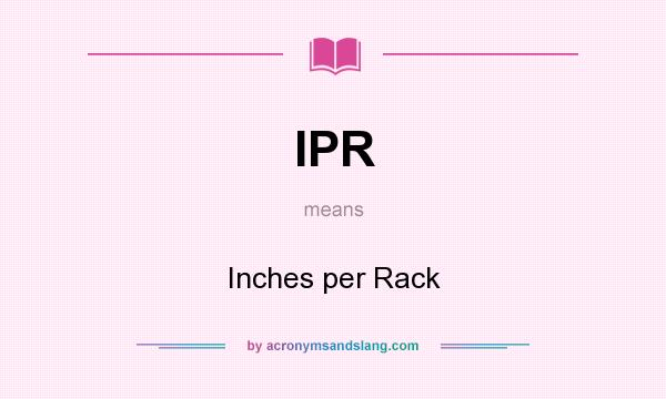 What does IPR mean? It stands for Inches per Rack