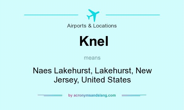 What does Knel mean? It stands for Naes Lakehurst, Lakehurst, New Jersey, United States