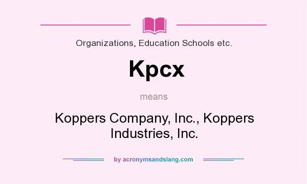 What does Kpcx mean? It stands for Koppers Company, Inc., Koppers Industries, Inc.