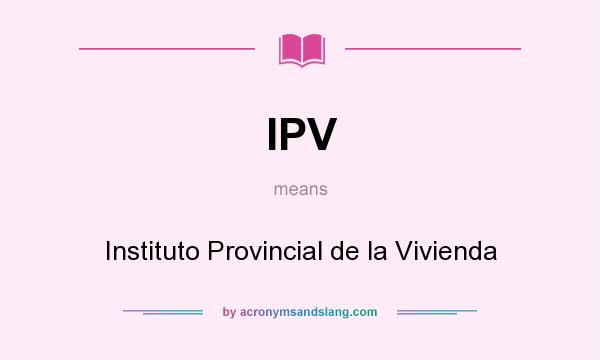 What does IPV mean? It stands for Instituto Provincial de la Vivienda
