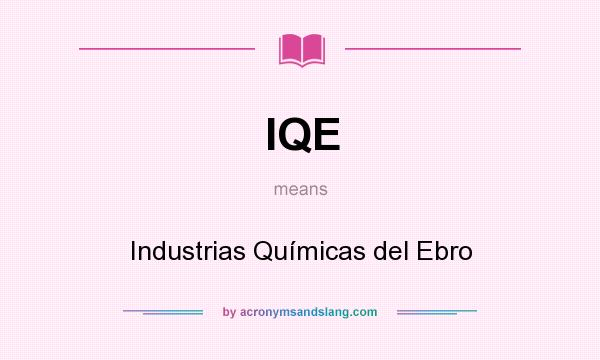 What does IQE mean? It stands for Industrias Químicas del Ebro