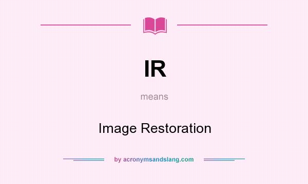 What does IR mean? It stands for Image Restoration