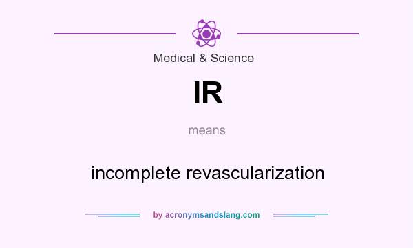 What does IR mean? It stands for incomplete revascularization