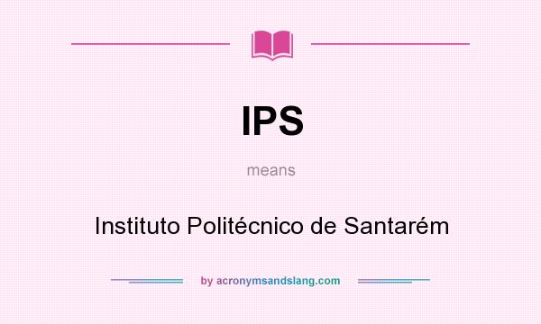 What does IPS mean? It stands for Instituto Politécnico de Santarém