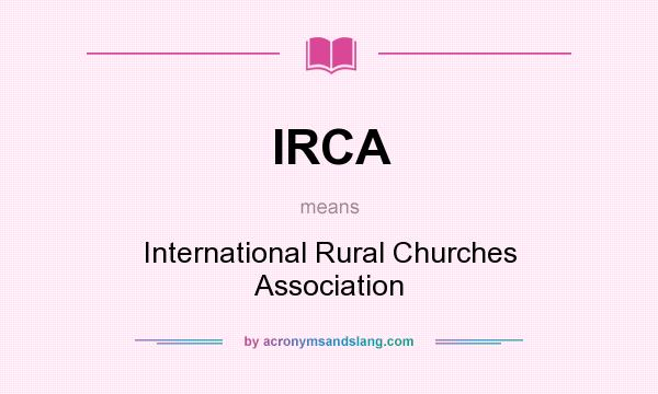 What does IRCA mean? It stands for International Rural Churches Association