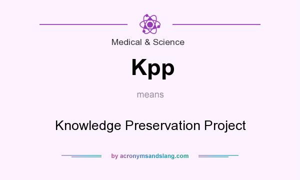 What does Kpp mean? It stands for Knowledge Preservation Project