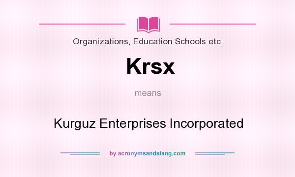 What does Krsx mean? It stands for Kurguz Enterprises Incorporated