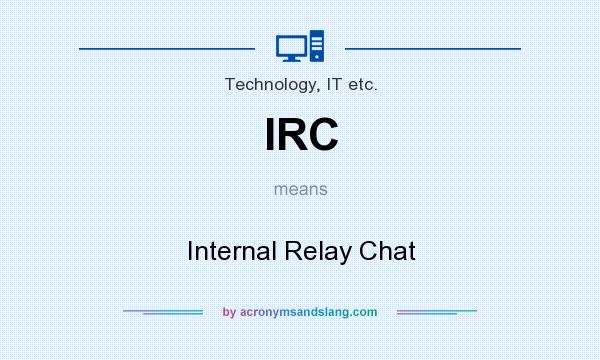 What does IRC mean? It stands for Internal Relay Chat