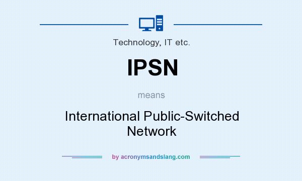 What does IPSN mean? It stands for International Public-Switched Network