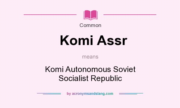 What does Komi Assr mean? It stands for Komi Autonomous Soviet Socialist Republic