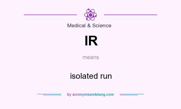 What does IR mean? It stands for isolated run