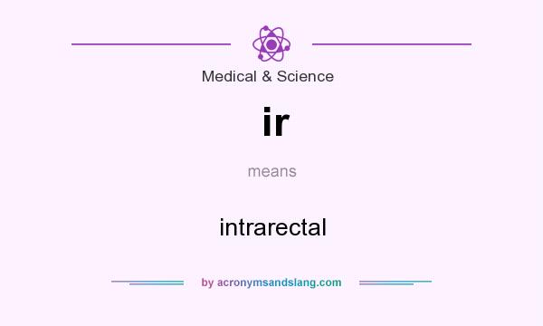 What does ir mean? It stands for intrarectal