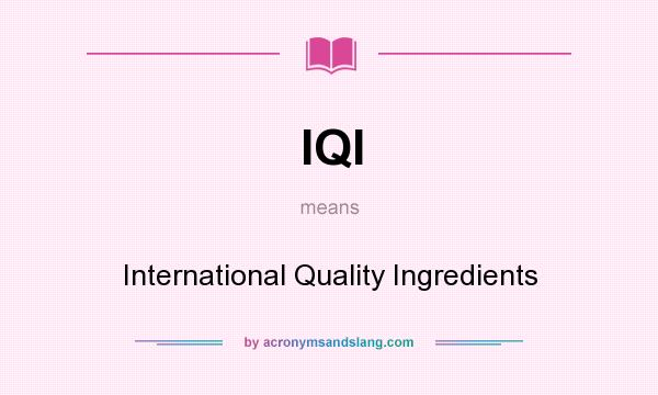 What does IQI mean? It stands for International Quality Ingredients