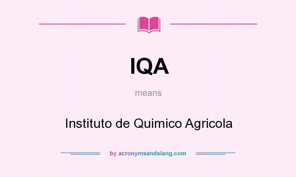 What does IQA mean? It stands for Instituto de Quimico Agricola