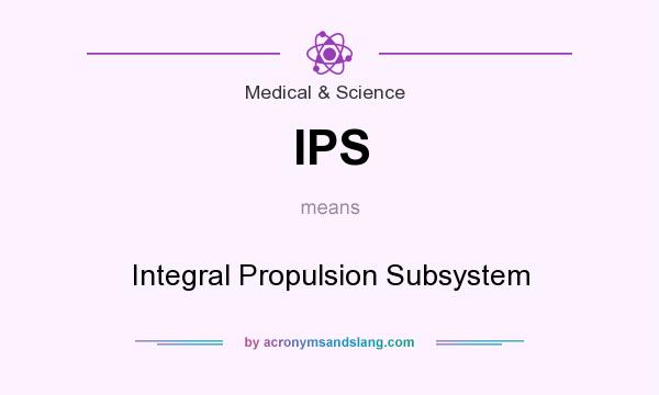 What does IPS mean? It stands for Integral Propulsion Subsystem