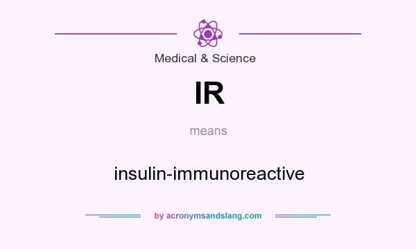 What does IR mean? It stands for insulin-immunoreactive