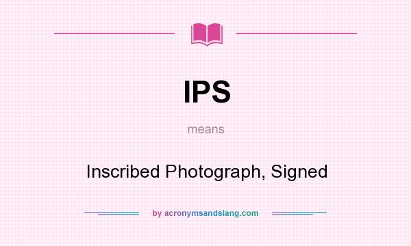 What does IPS mean? It stands for Inscribed Photograph, Signed