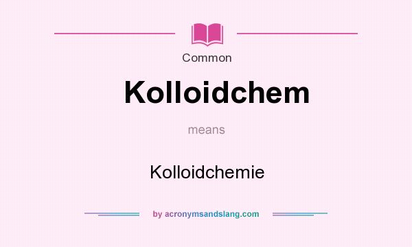 What does Kolloidchem mean? It stands for Kolloidchemie