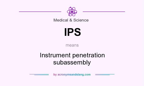 What does IPS mean? It stands for Instrument penetration subassembly