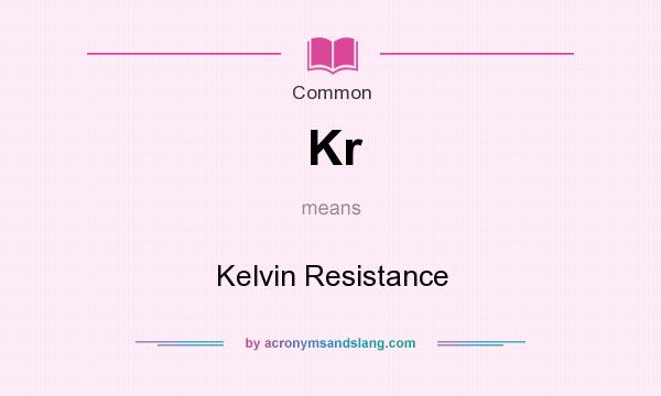 What does Kr mean? It stands for Kelvin Resistance
