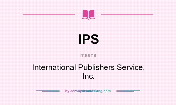 What does IPS mean? It stands for International Publishers Service, Inc.