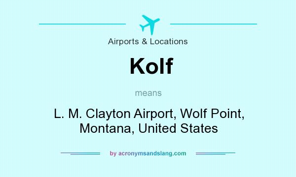 What does Kolf mean? It stands for L. M. Clayton Airport, Wolf Point, Montana, United States