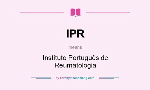 What does IPR mean? It stands for Instituto Português de Reumatologia