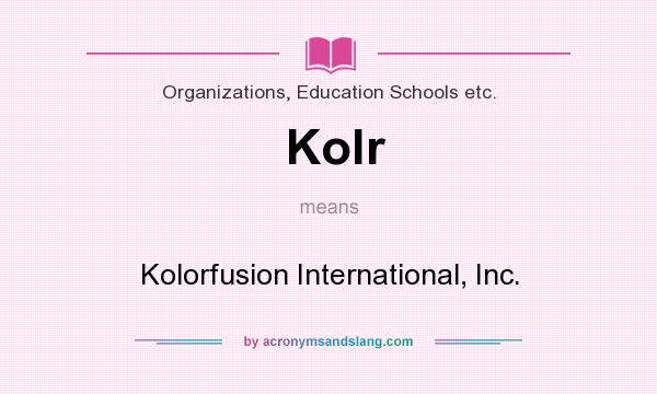 What does Kolr mean? It stands for Kolorfusion International, Inc.