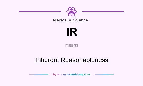 What does IR mean? It stands for Inherent Reasonableness