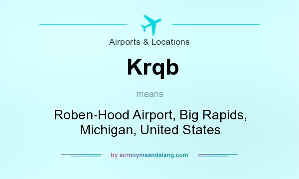 What does Krqb mean? It stands for Roben-Hood Airport, Big Rapids, Michigan, United States