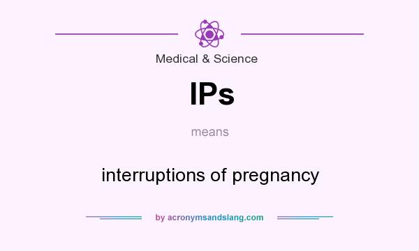 What does IPs mean? It stands for interruptions of pregnancy