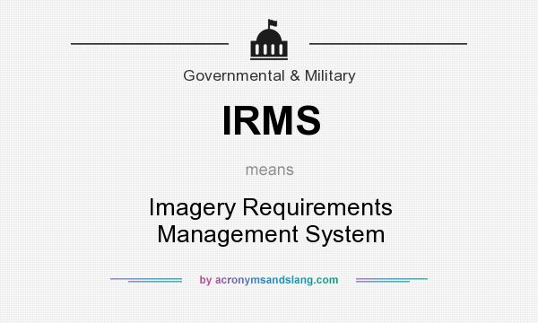 What does IRMS mean? It stands for Imagery Requirements Management System
