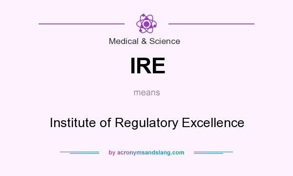 What does IRE mean? It stands for Institute of Regulatory Excellence