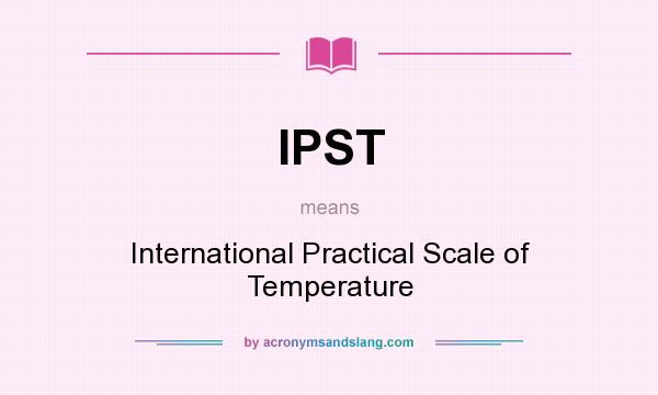 What does IPST mean? It stands for International Practical Scale of Temperature