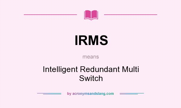 What does IRMS mean? It stands for Intelligent Redundant Multi Switch