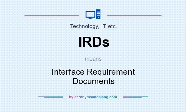 What does IRDs mean? It stands for Interface Requirement Documents