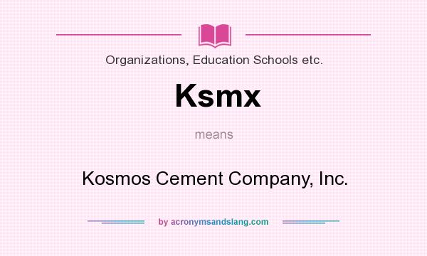 What does Ksmx mean? It stands for Kosmos Cement Company, Inc.