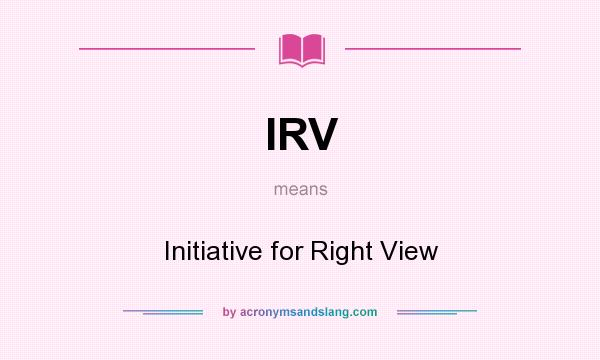 What does IRV mean? It stands for Initiative for Right View